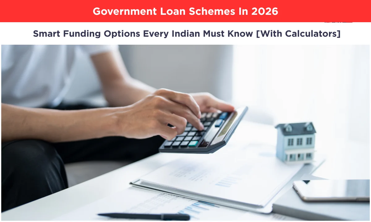 Government Loan Schemes In 2026: Smart Funding Options Every Indian Must Know [With Calculators]